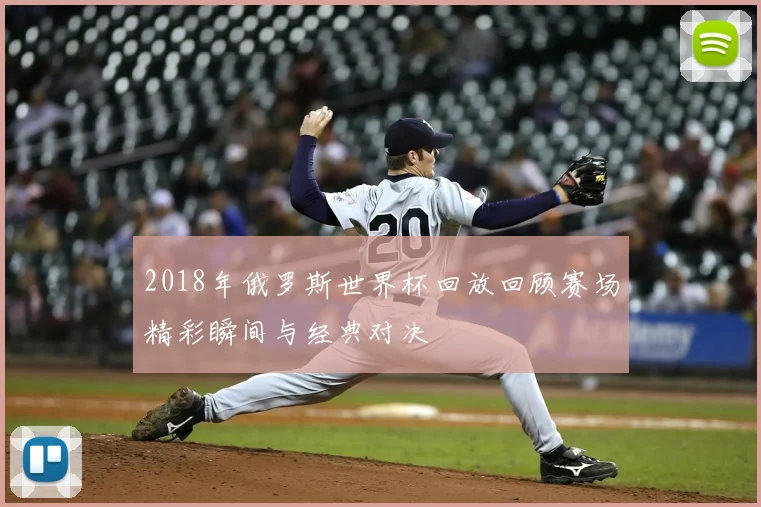 2018年俄罗斯世界杯回放回顾赛场精彩瞬间与经典对决