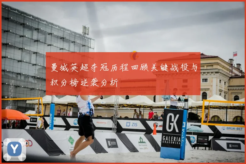 曼城英超夺冠历程回顾关键战役与积分榜逆袭分析