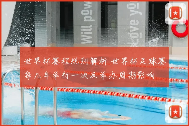世界杯赛程规则解析 世界杯足球赛每几年举行一次及举办周期影响