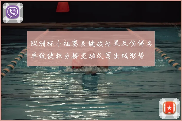 欧洲杯小组赛关键战结果及伤停名单致使积分榜变动改写出线形势